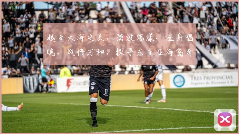 越南大海之美，碧波荡漾，渔舟唱晚，风情万种，探寻东南亚海岛奇迹，尽在其中，不容错过。